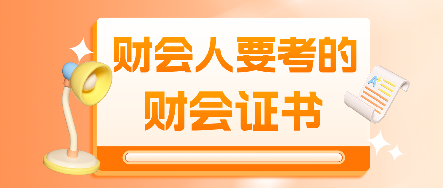 值得财会人考取的证书！含金量高，速速码住！